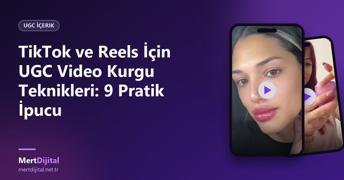 TikTok ve Reels İçin UGC Video Kurgu Teknikleri: 9 Pratik İpucu